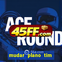 mudar plano tim mais barato
